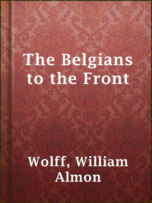 Title details for The Belgians to the Front by William Almon Wolff - Available